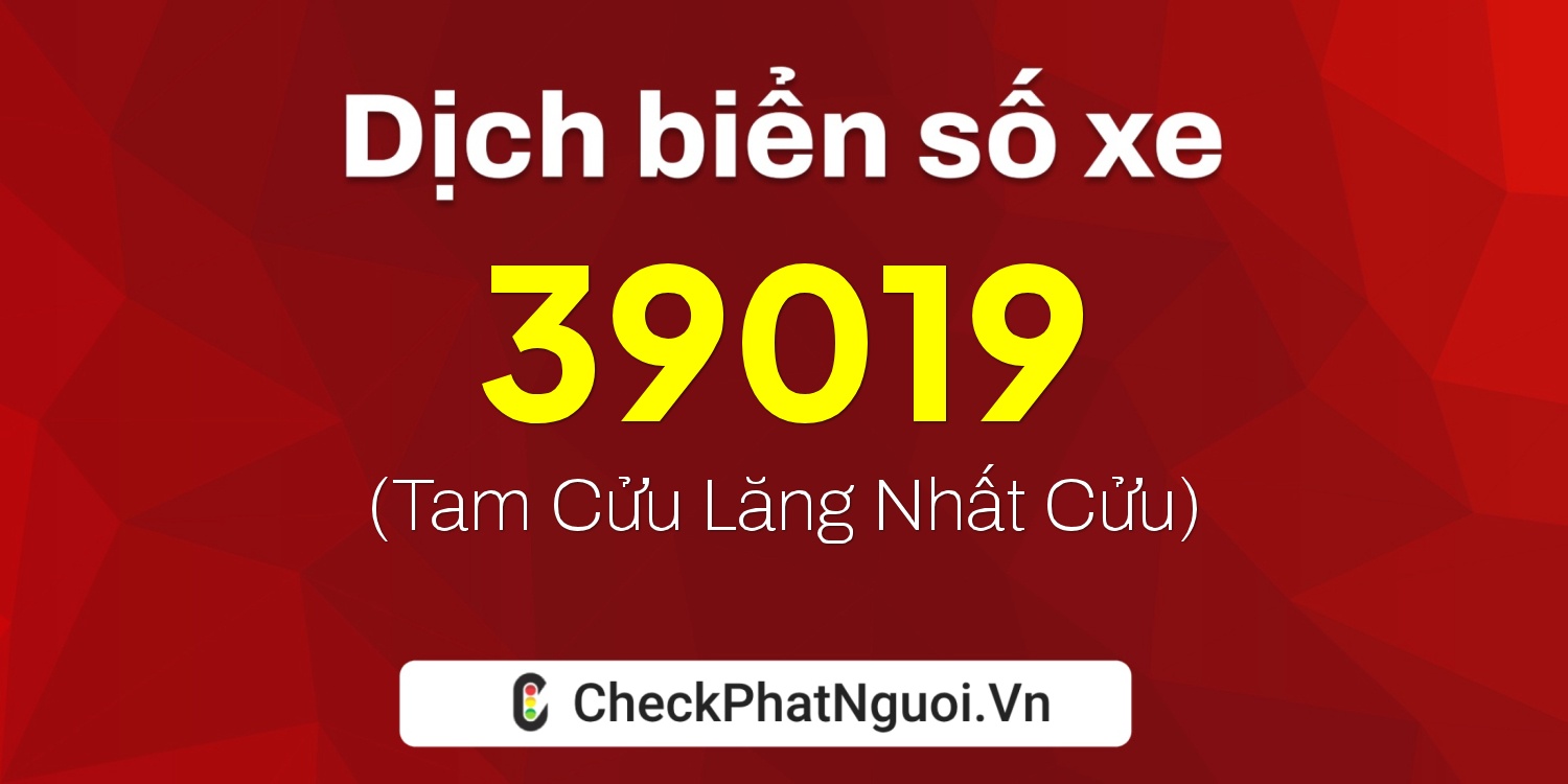 Dịch ý nghĩa <b>biển số xe 60K-39019</b> tại website checkphatnguoi.vn