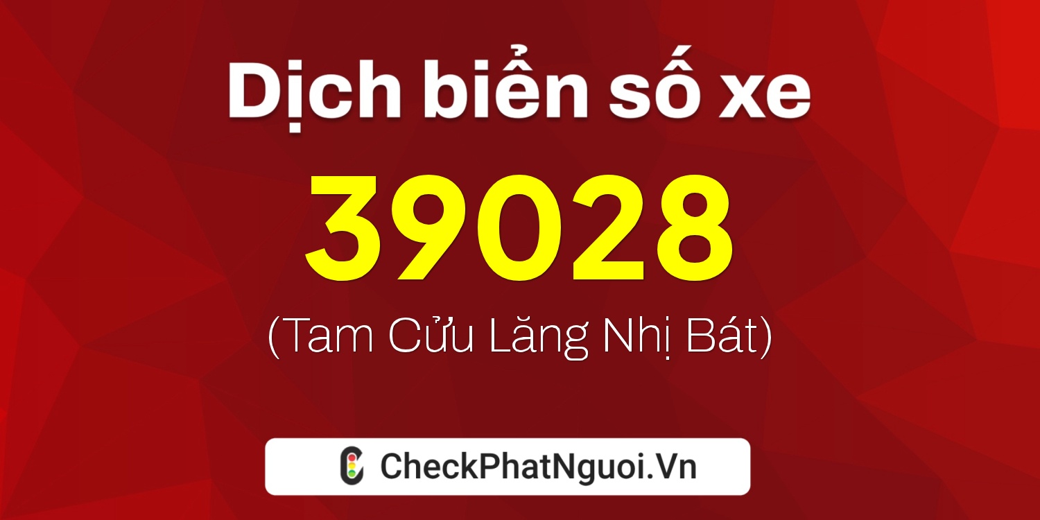 Dịch ý nghĩa <b>biển số xe 60K-39028</b> tại website checkphatnguoi.vn