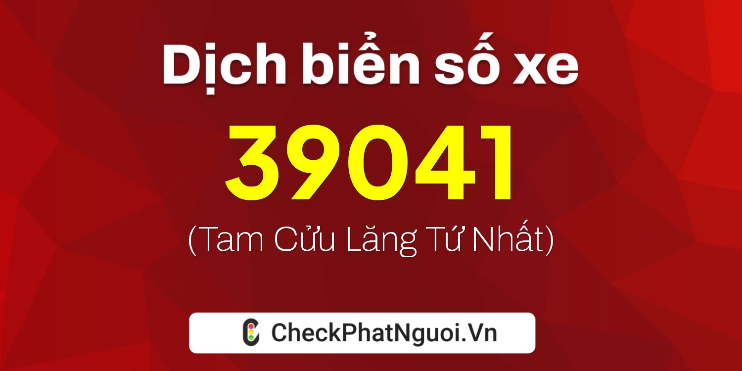 Dịch ý nghĩa <b>biển số xe 28H1-39041</b> tại website checkphatnguoi.vn