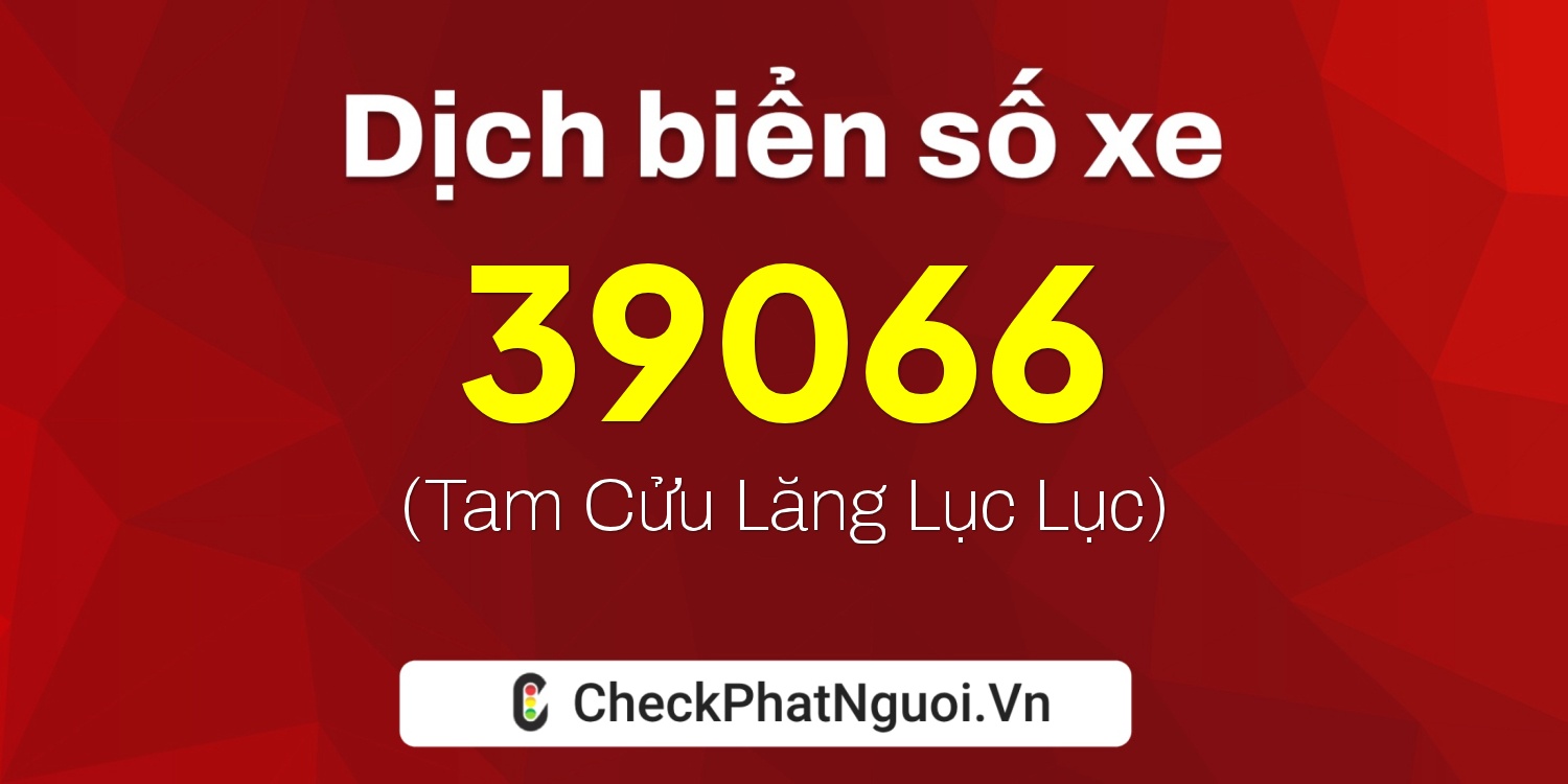 Dịch ý nghĩa <b>biển số xe 29X7-39066</b> tại website checkphatnguoi.vn