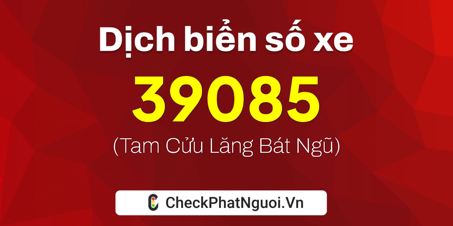 Dịch ý nghĩa <b>biển số xe 89A-39085</b> tại website checkphatnguoi.vn