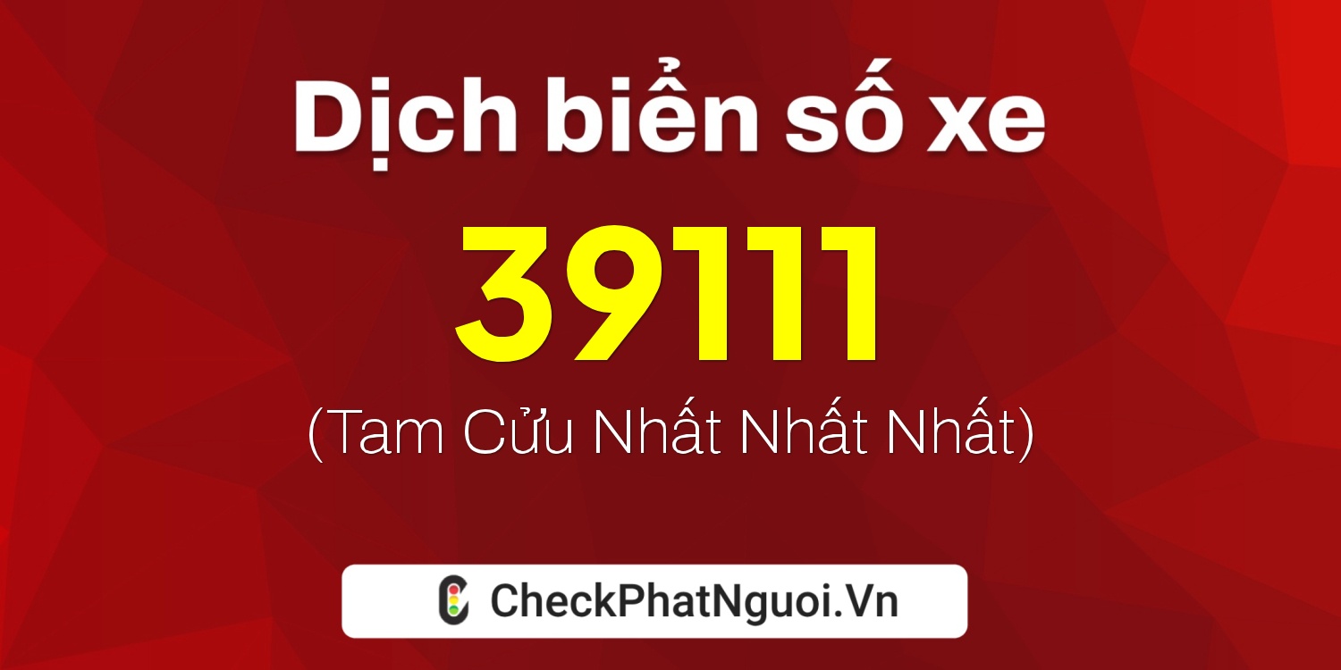 Dịch ý nghĩa <b>biển số xe 81A-39111</b> tại website checkphatnguoi.vn