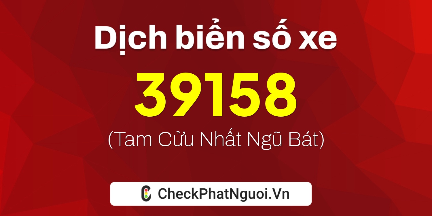 Dịch ý nghĩa <b>biển số xe 19B1-39158</b> tại website checkphatnguoi.vn
