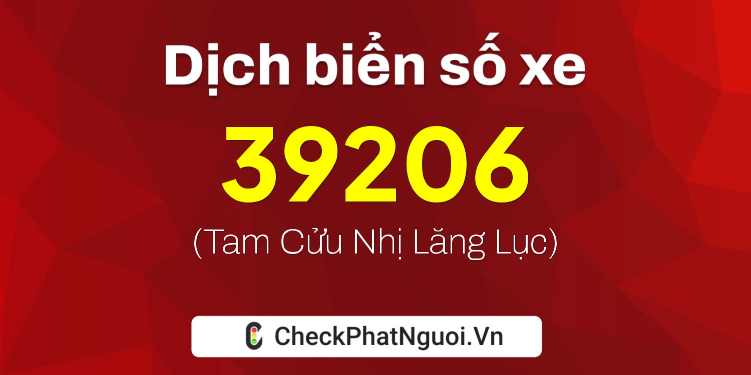 Dịch ý nghĩa <b>biển số xe 15K-39206</b> tại website checkphatnguoi.vn