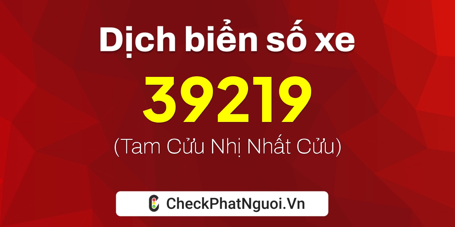 Dịch ý nghĩa <b>biển số xe 30F-39219</b> tại website checkphatnguoi.vn