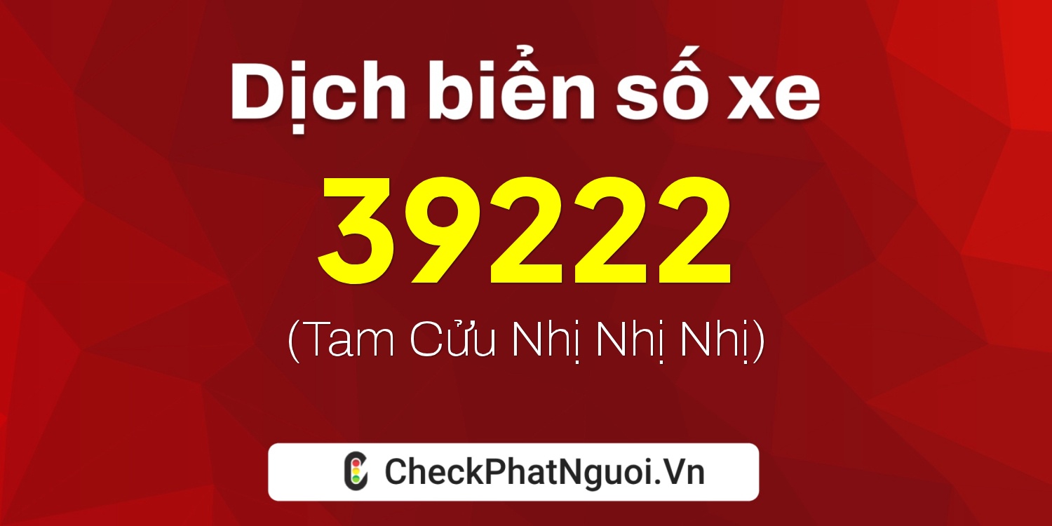 Dịch ý nghĩa <b>biển số xe 65A-39222</b> tại website checkphatnguoi.vn