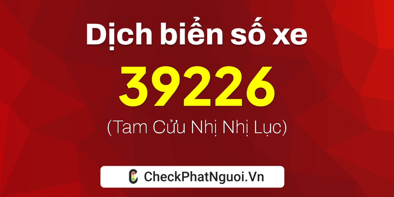 Dịch ý nghĩa <b>biển số xe 81A-39226</b> tại website checkphatnguoi.vn