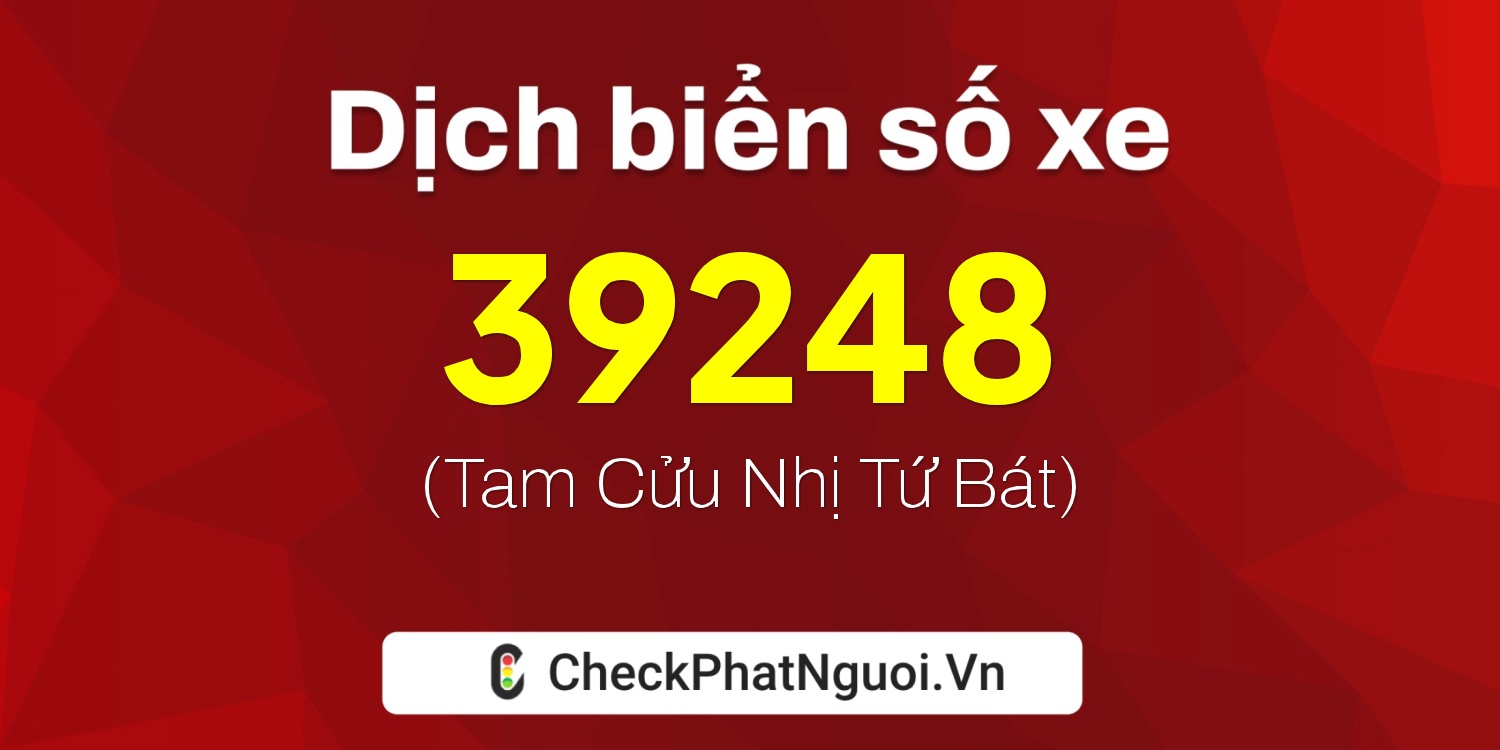 Dịch ý nghĩa <b>biển số xe 39248</b> tại website checkphatnguoi.vn