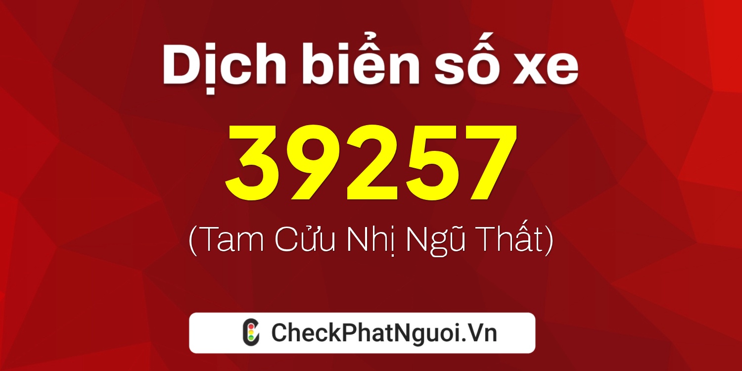 Dịch ý nghĩa <b>biển số xe 38C1-39257</b> tại website checkphatnguoi.vn
