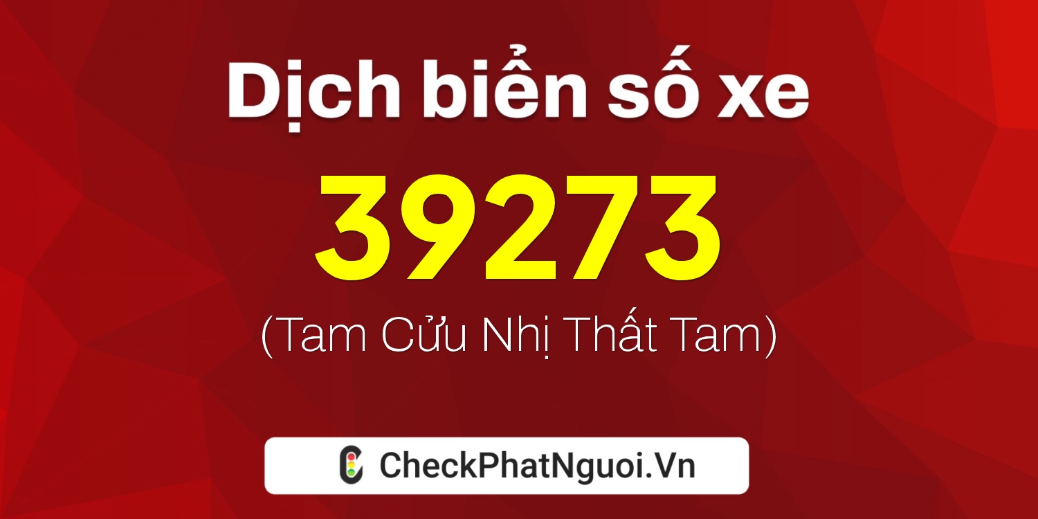Dịch ý nghĩa <b>biển số xe 77E1-39273</b> tại website checkphatnguoi.vn
