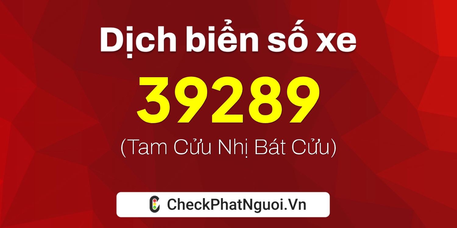 Dịch ý nghĩa <b>biển số xe 20A-39289</b> tại website checkphatnguoi.vn