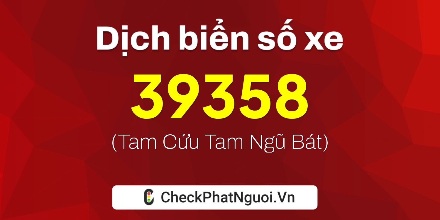 Dịch ý nghĩa <b>biển số xe 60K-39358</b> tại website checkphatnguoi.vn