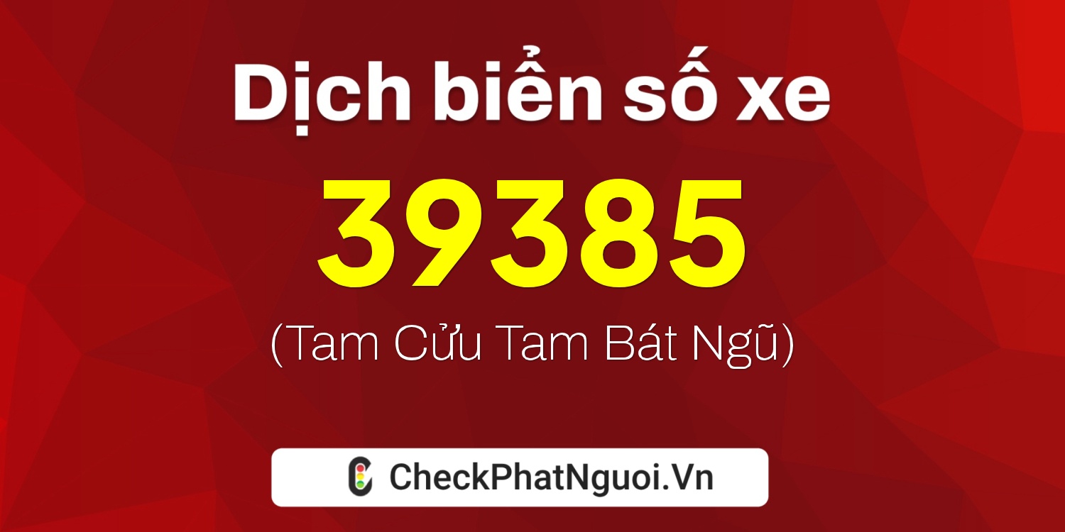 Dịch ý nghĩa <b>biển số xe 61K-39385</b> tại website checkphatnguoi.vn