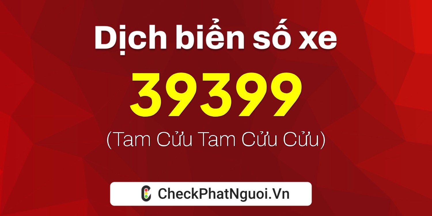 Dịch ý nghĩa <b>biển số xe 30F-39399</b> tại website checkphatnguoi.vn