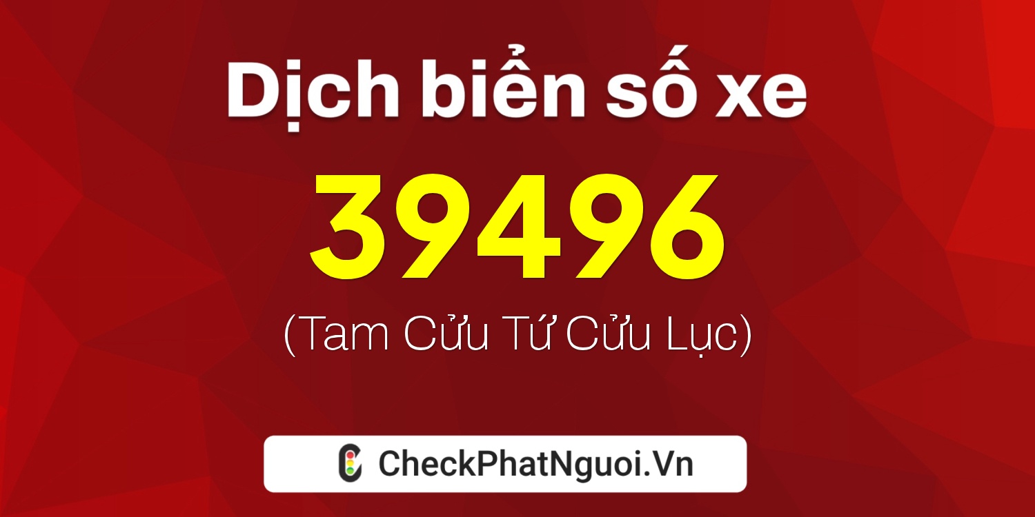 Dịch ý nghĩa <b>biển số xe 30K-39496</b> tại website checkphatnguoi.vn
