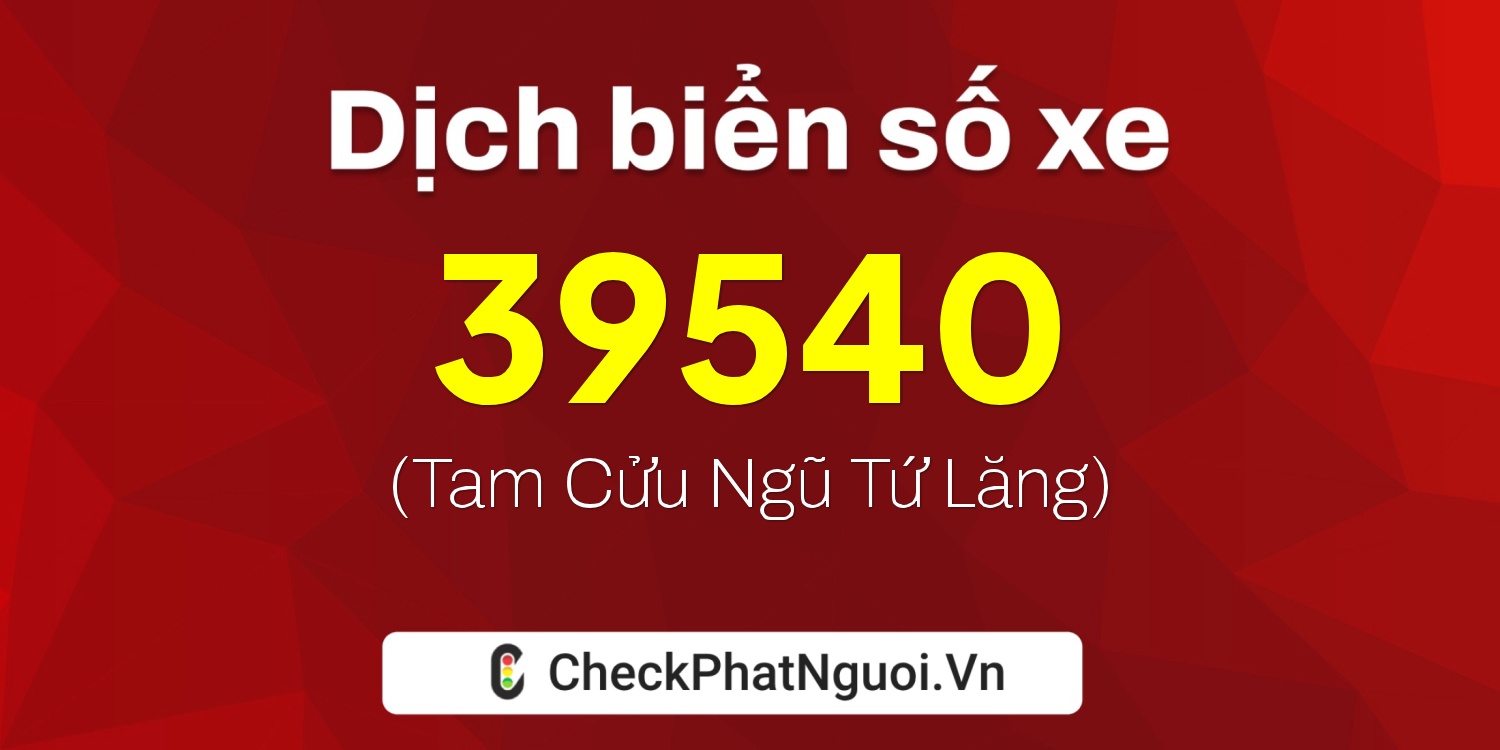 Dịch ý nghĩa <b>biển số xe 99C1-39540</b> tại website checkphatnguoi.vn