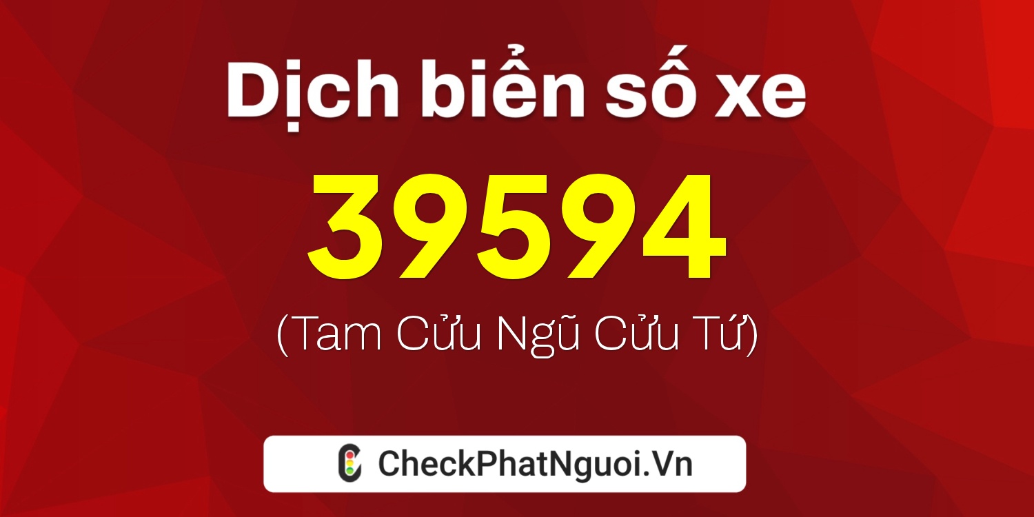 Dịch ý nghĩa <b>biển số xe 15K-39594</b> tại website checkphatnguoi.vn