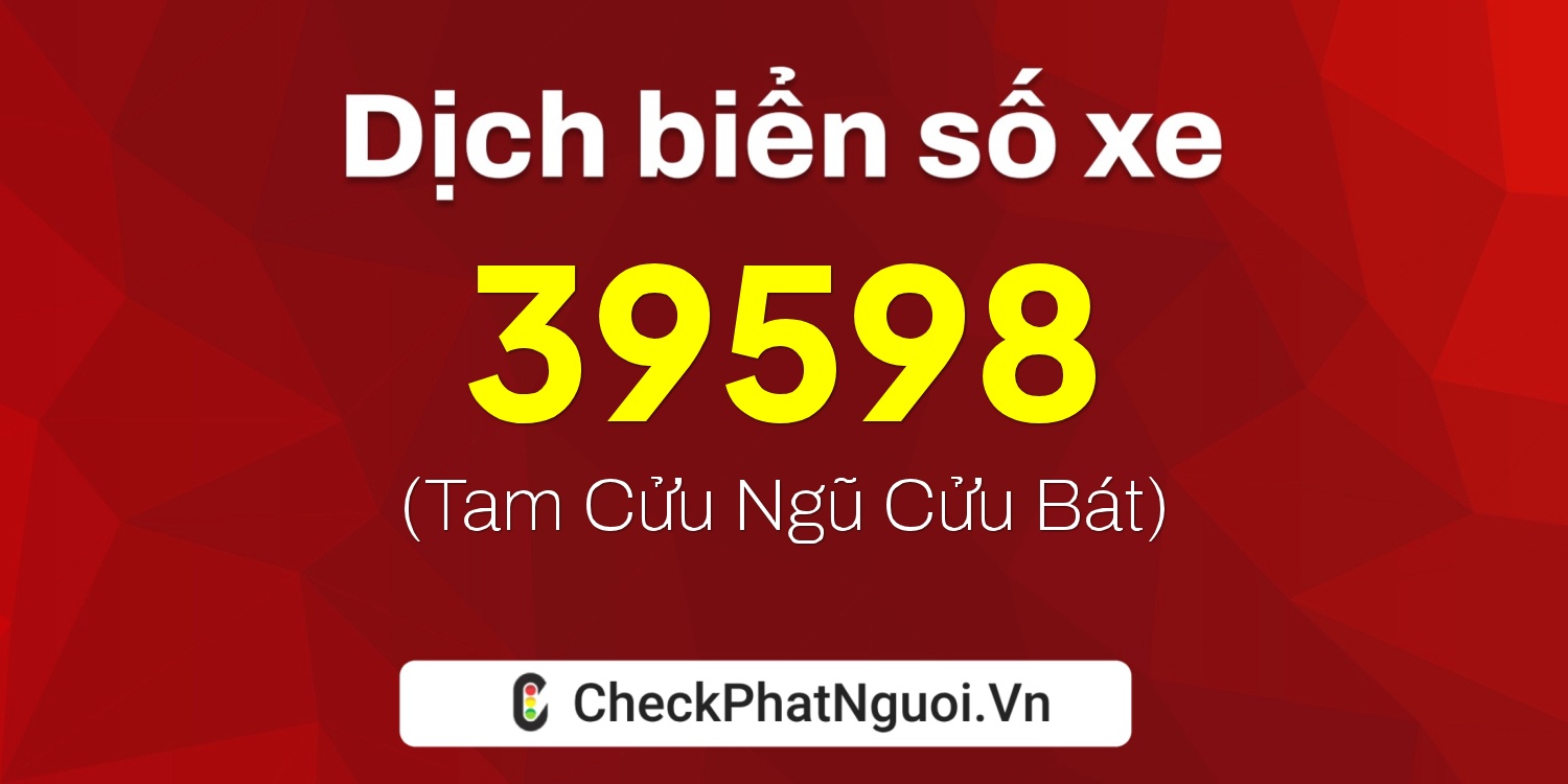 Dịch ý nghĩa <b>biển số xe 51H-39598</b> tại website checkphatnguoi.vn