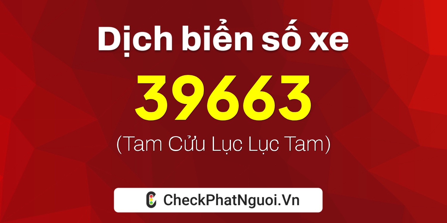 Dịch ý nghĩa <b>biển số xe 14Z1-39663</b> tại website checkphatnguoi.vn