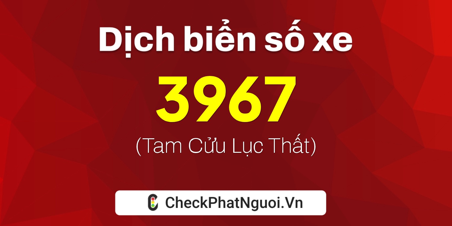 Dịch ý nghĩa <b>biển số xe 30Y-3967</b> tại website checkphatnguoi.vn