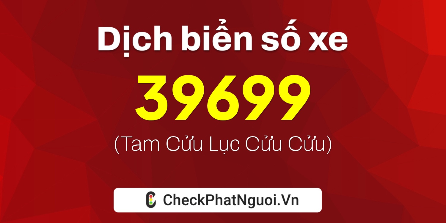 Dịch ý nghĩa <b>biển số xe 37A-39699</b> tại website checkphatnguoi.vn