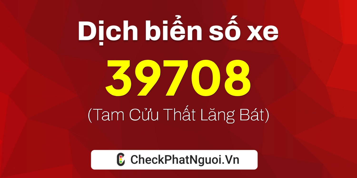 Dịch ý nghĩa <b>biển số xe 74A-39708</b> tại website checkphatnguoi.vn