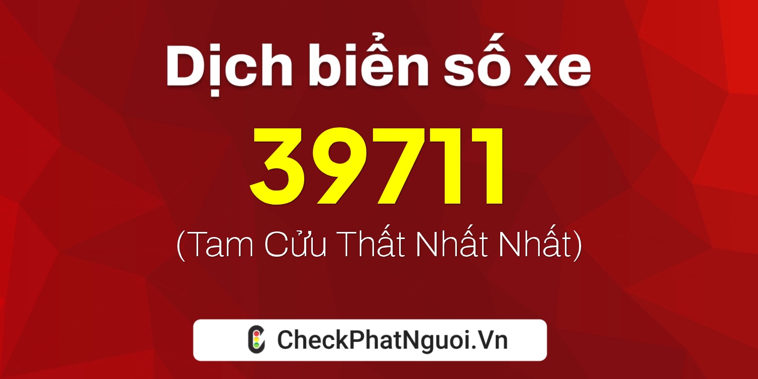 Dịch ý nghĩa <b>biển số xe 30A-39711</b> tại website checkphatnguoi.vn