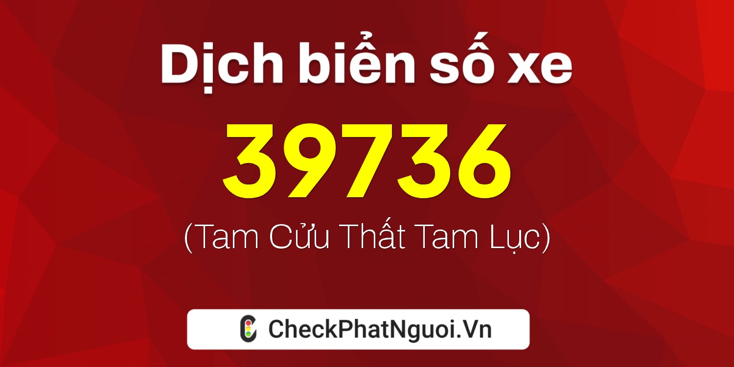 Dịch ý nghĩa <b>biển số xe 30G-39736</b> tại website checkphatnguoi.vn