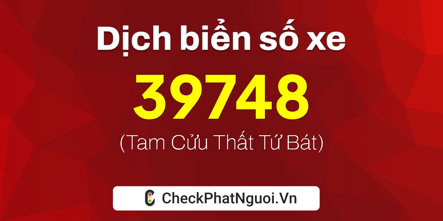 Dịch ý nghĩa <b>biển số xe 88A-39748</b> tại website checkphatnguoi.vn