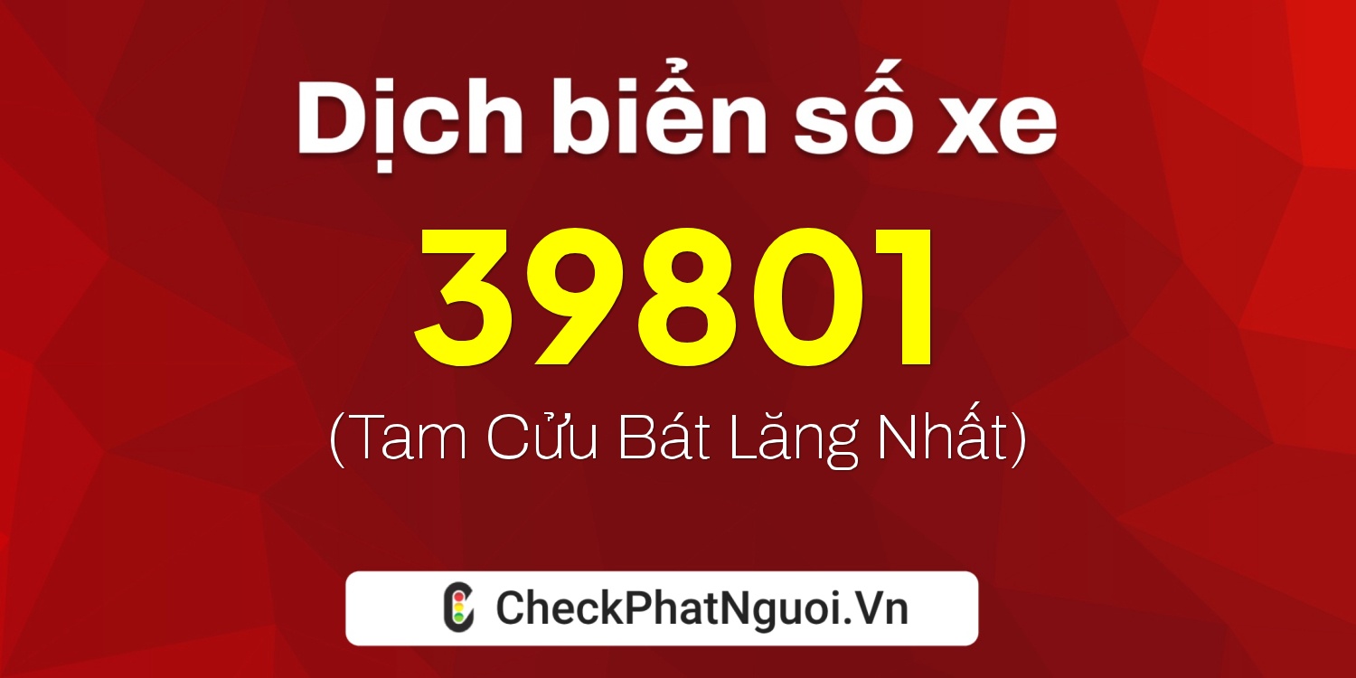 Dịch ý nghĩa <b>biển số xe 49A-39801</b> tại website checkphatnguoi.vn