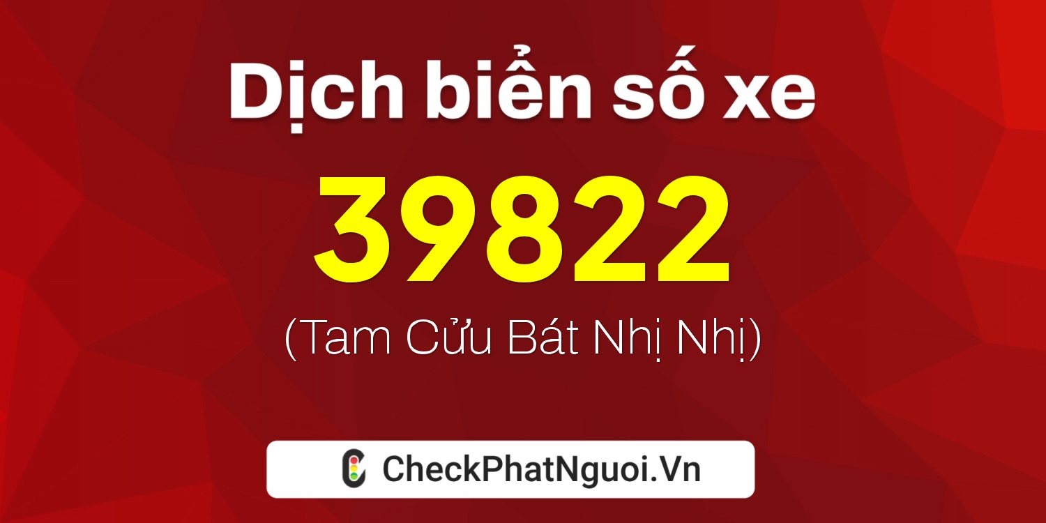 Dịch ý nghĩa <b>biển số xe 35A-39822</b> tại website checkphatnguoi.vn