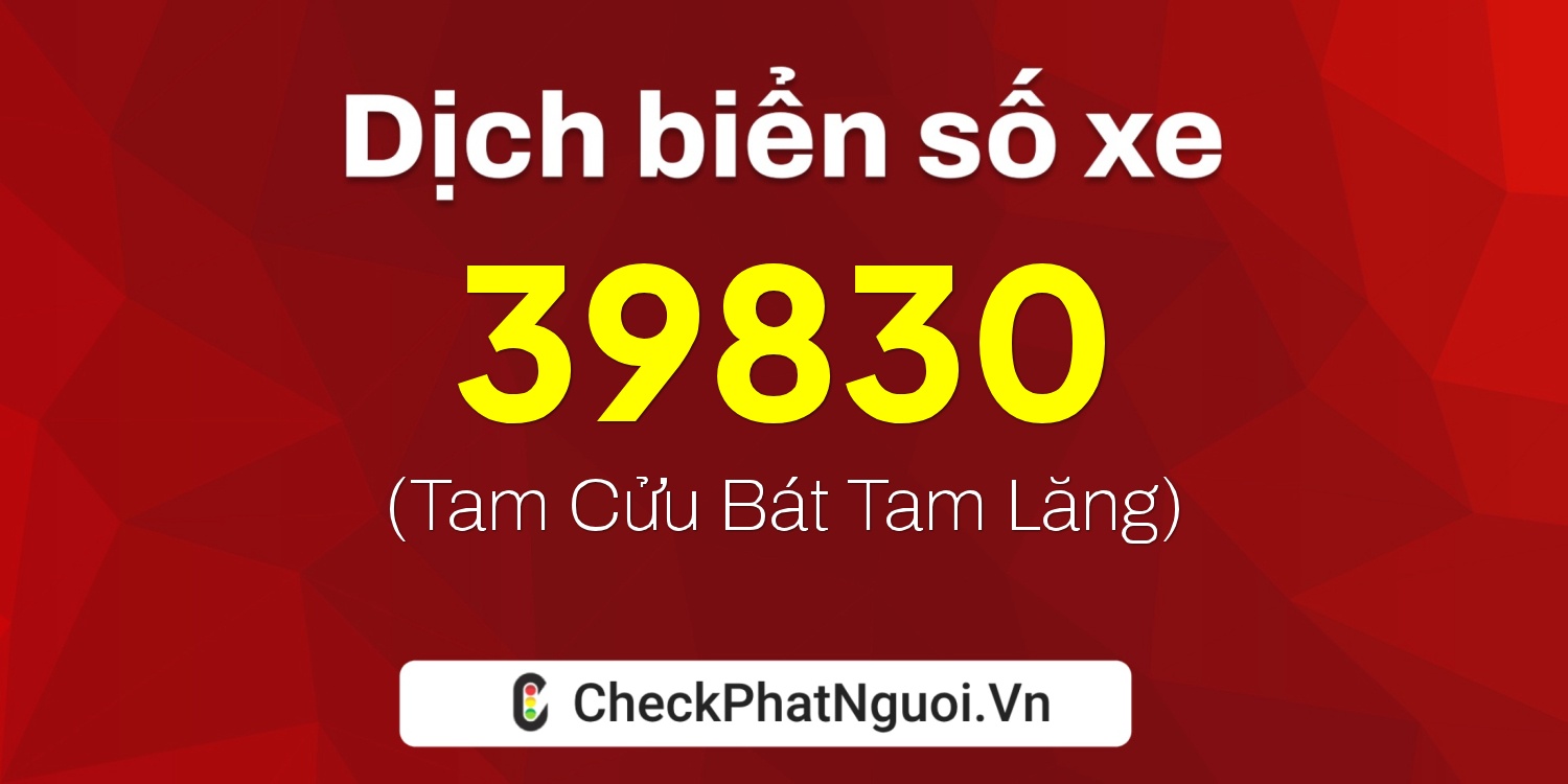 Dịch ý nghĩa <b>biển số xe 36C2-39830</b> tại website checkphatnguoi.vn