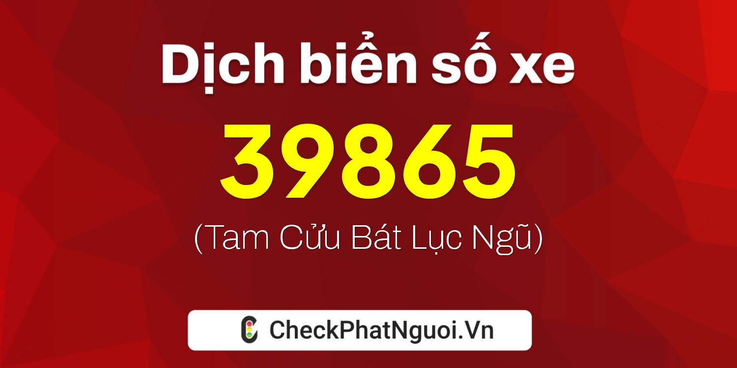 Dịch ý nghĩa <b>biển số xe 89F1-39865</b> tại website checkphatnguoi.vn