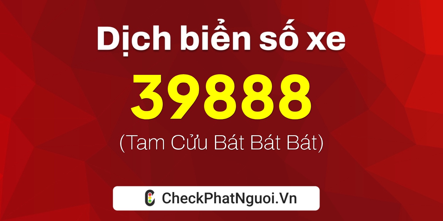Dịch ý nghĩa <b>biển số xe 81A-39888</b> tại website checkphatnguoi.vn