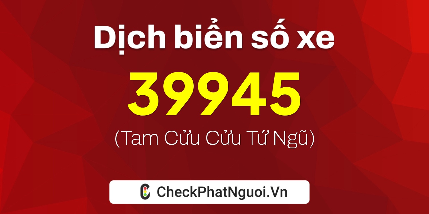Dịch ý nghĩa <b>biển số xe 75B1-39945</b> tại website checkphatnguoi.vn