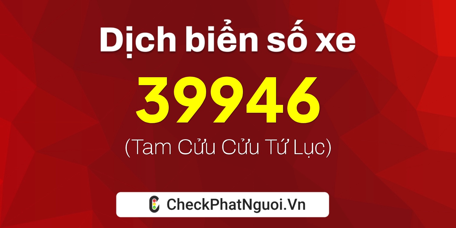 Dịch ý nghĩa <b>biển số xe 63V-39946</b> tại website checkphatnguoi.vn