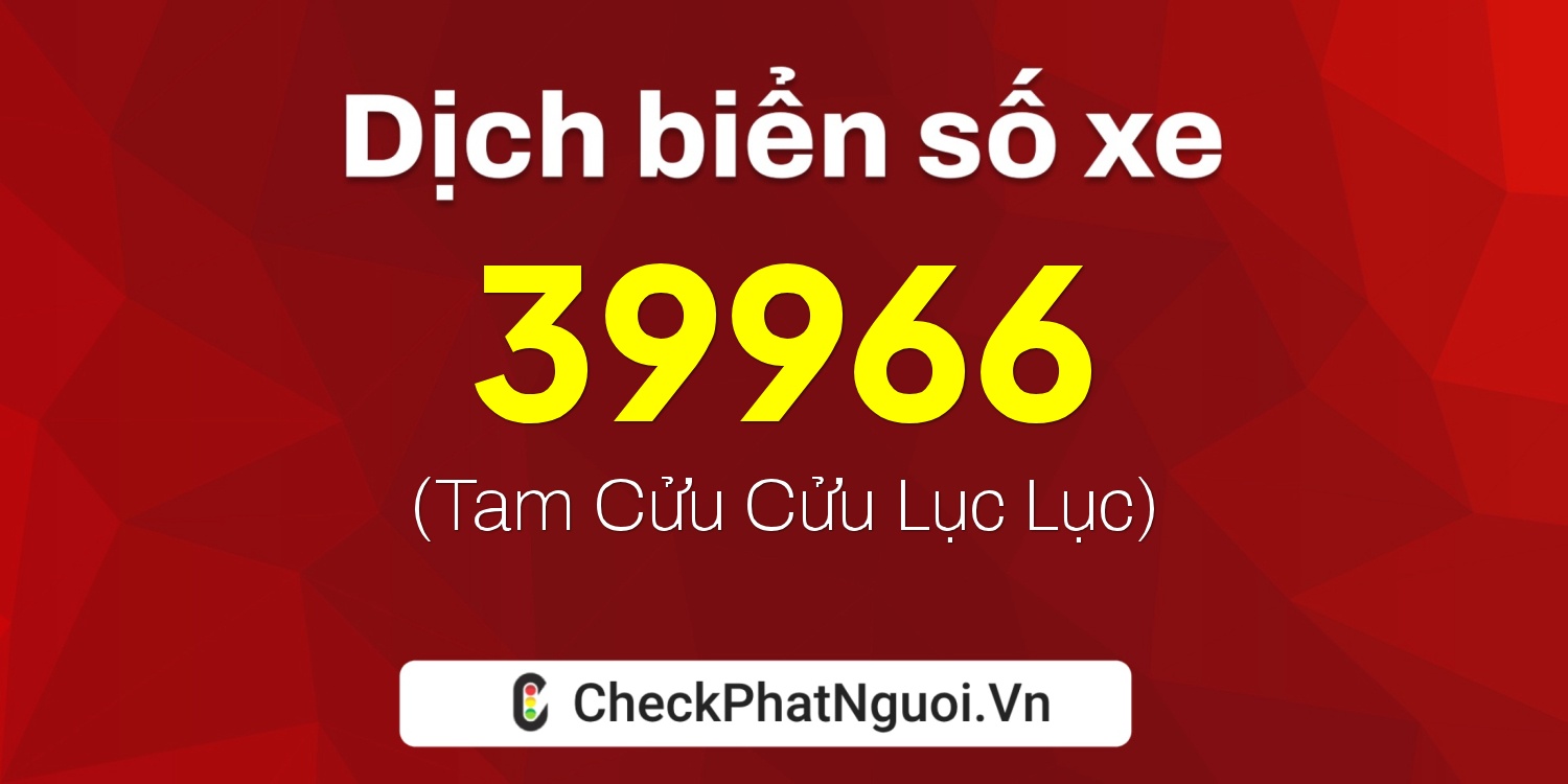 Dịch ý nghĩa <b>biển số xe 29K-39966</b> tại website checkphatnguoi.vn