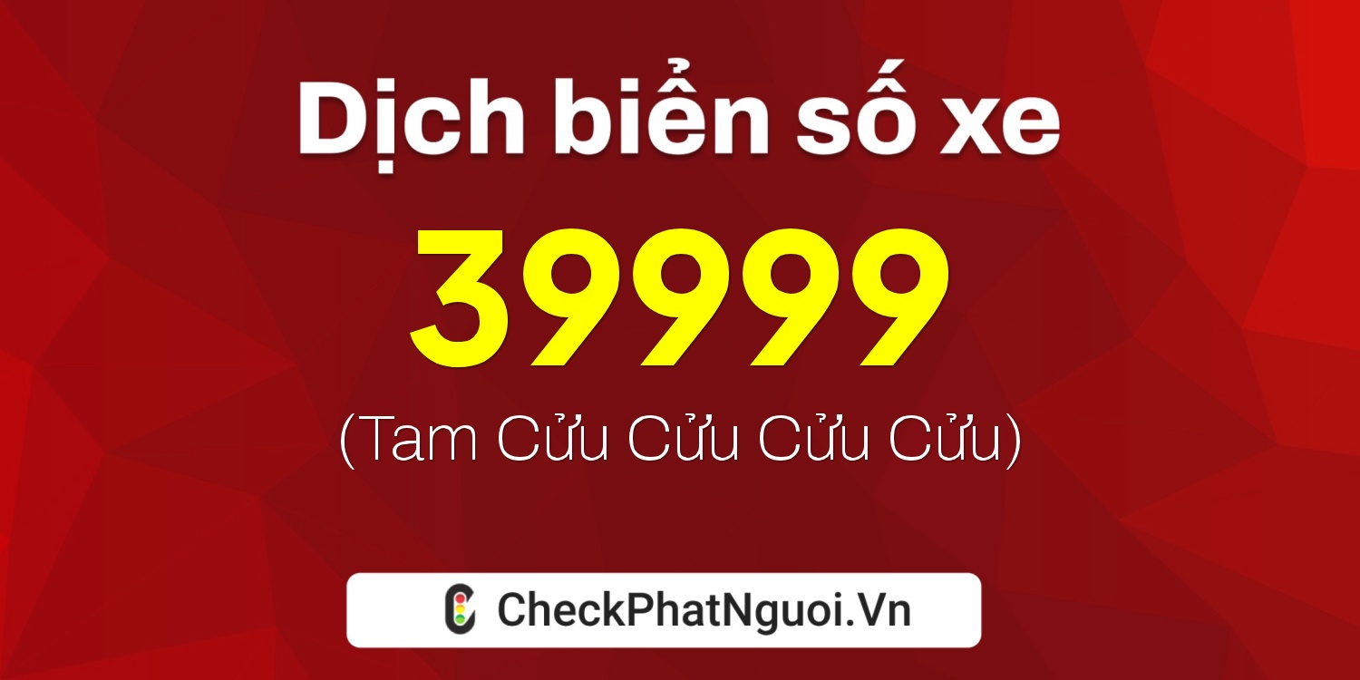 Dịch ý nghĩa <b>biển số xe 29A-39999</b> tại website checkphatnguoi.vn