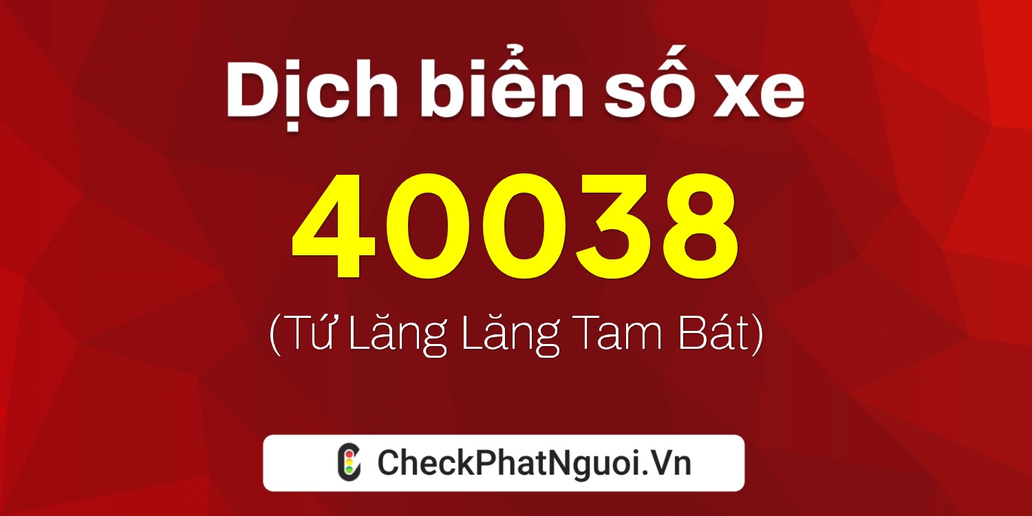 Dịch ý nghĩa <b>biển số xe 76B1-40038</b> tại website checkphatnguoi.vn