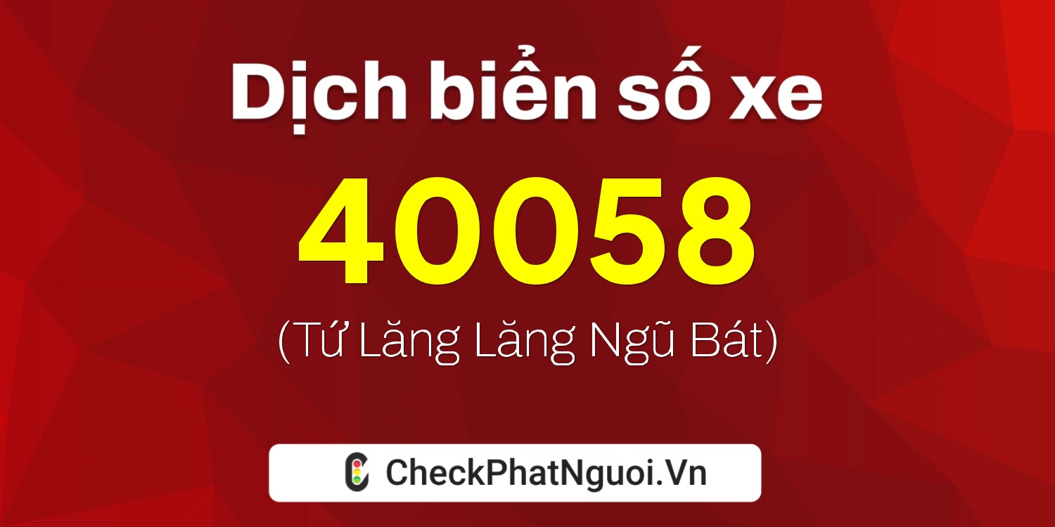 Dịch ý nghĩa <b>biển số xe 18A-40058</b> tại website checkphatnguoi.vn