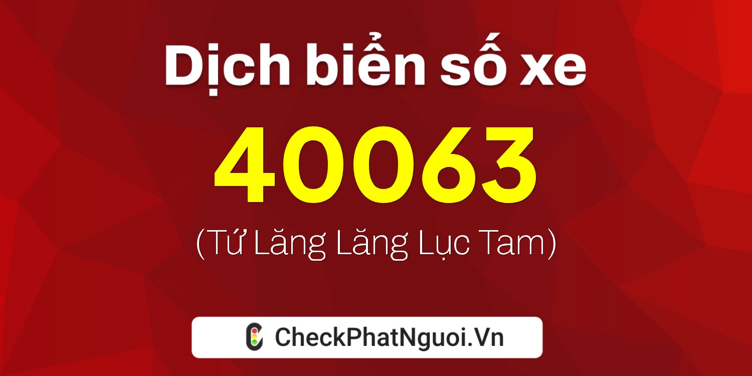 Dịch ý nghĩa <b>biển số xe 98A-40063</b> tại website checkphatnguoi.vn