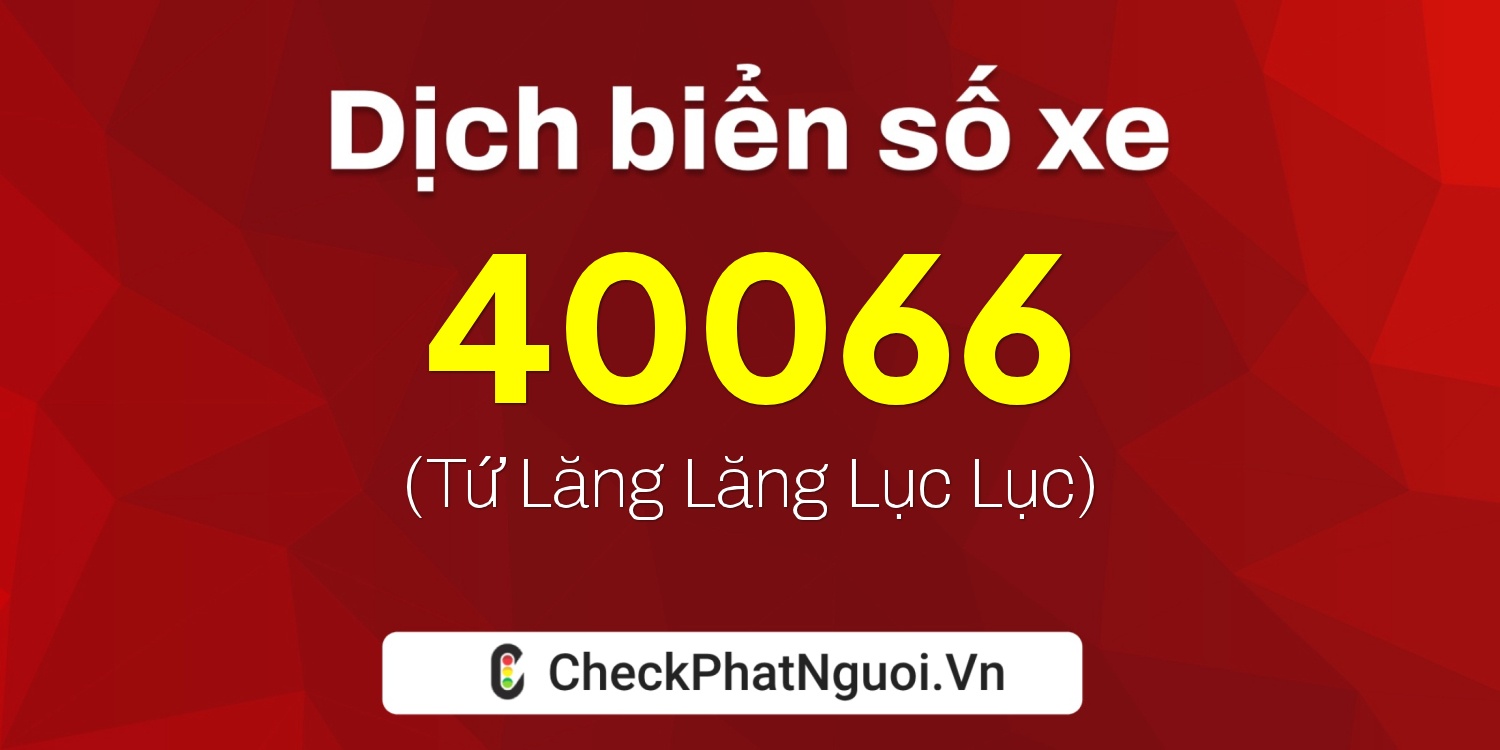 Dịch ý nghĩa <b>biển số xe 15F1-40066</b> tại website checkphatnguoi.vn