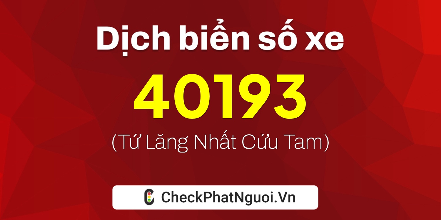 Dịch ý nghĩa <b>biển số xe 40193</b> tại website checkphatnguoi.vn