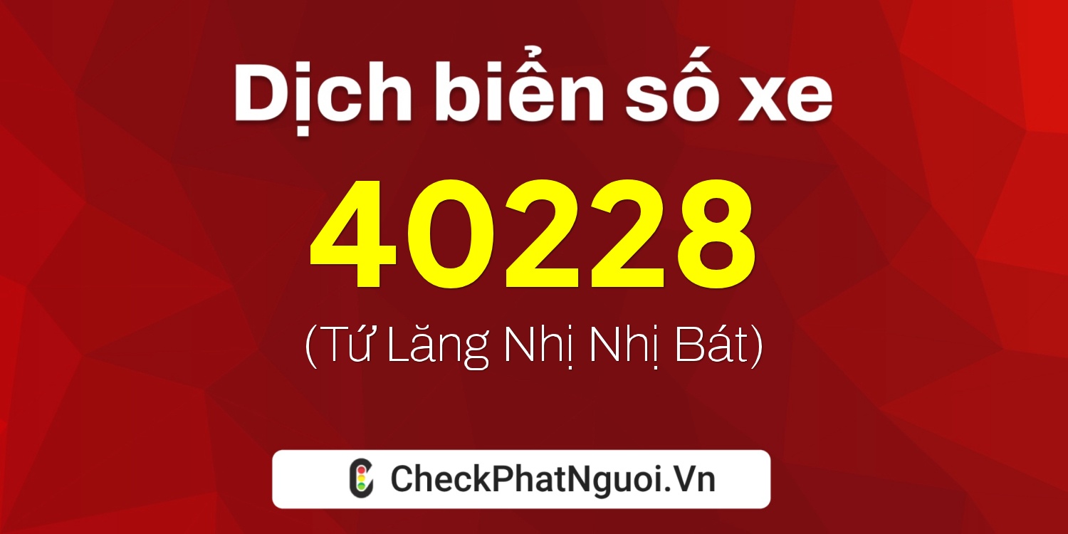 Dịch ý nghĩa <b>biển số xe 51A-40228</b> tại website checkphatnguoi.vn