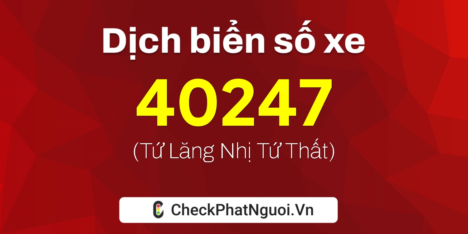 Dịch ý nghĩa <b>biển số xe 29A-40247</b> tại website checkphatnguoi.vn