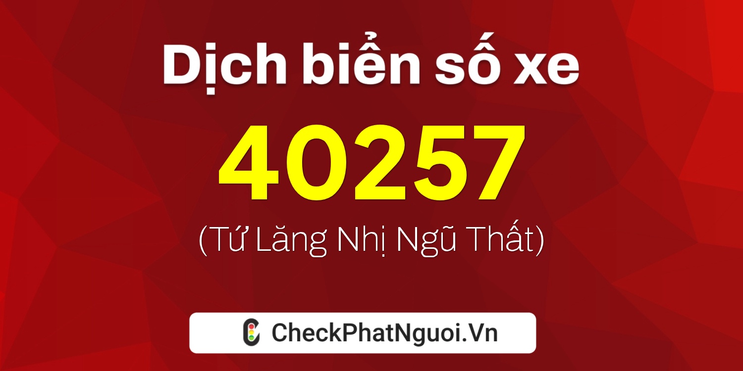 Dịch ý nghĩa <b>biển số xe 75A-40257</b> tại website checkphatnguoi.vn