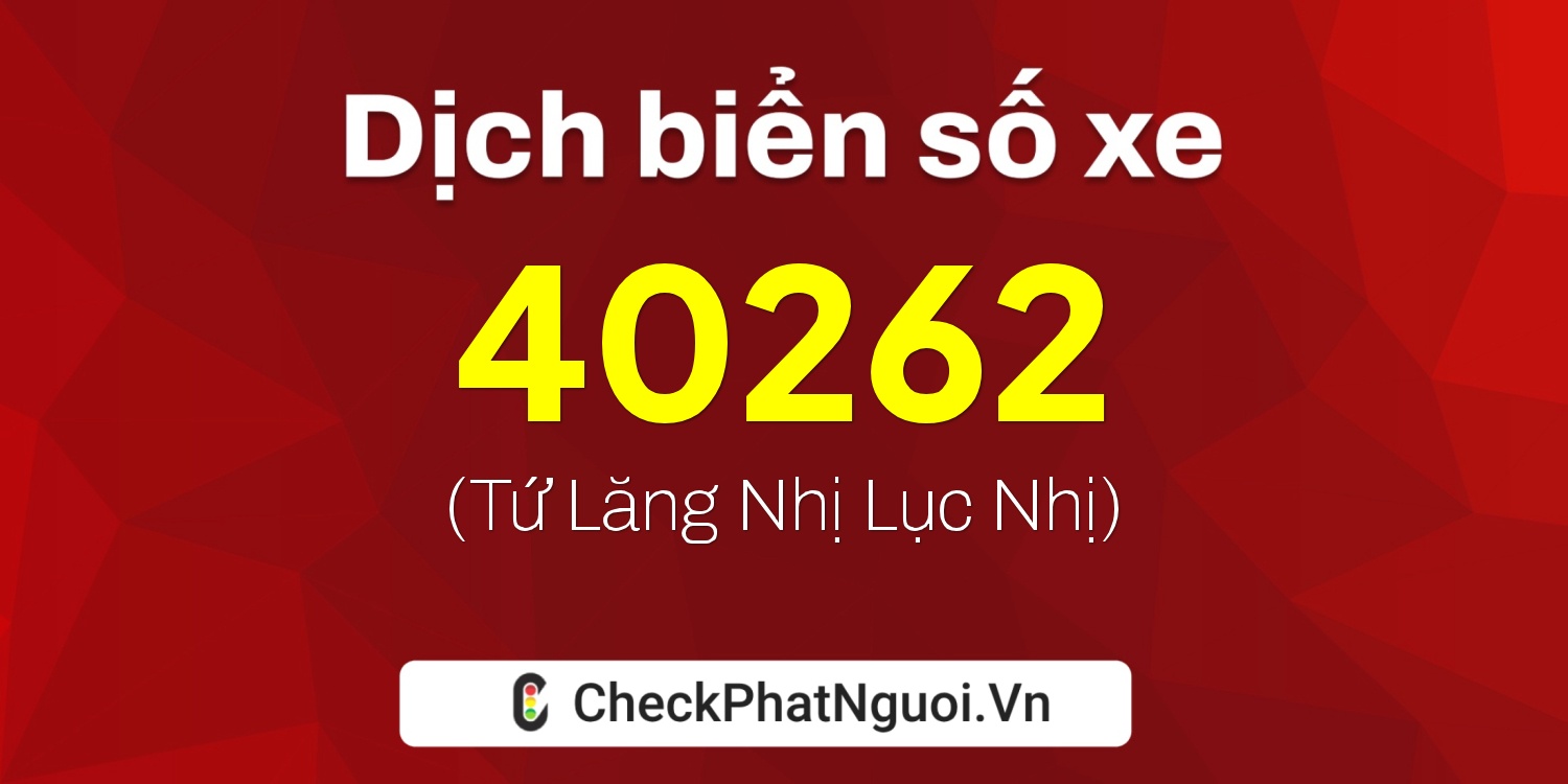 Dịch ý nghĩa <b>biển số xe 97B1-40262</b> tại website checkphatnguoi.vn