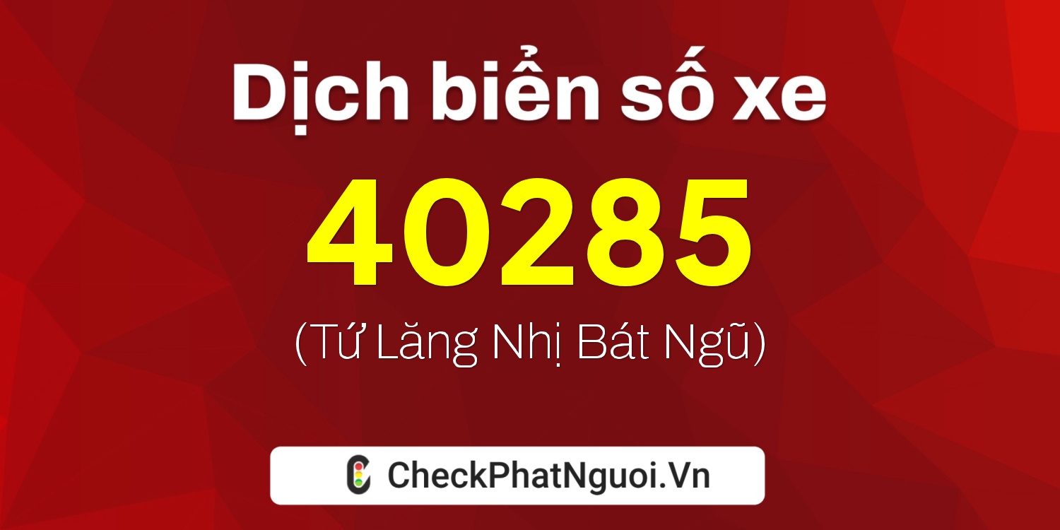 Dịch ý nghĩa <b>biển số xe 38A-40285</b> tại website checkphatnguoi.vn