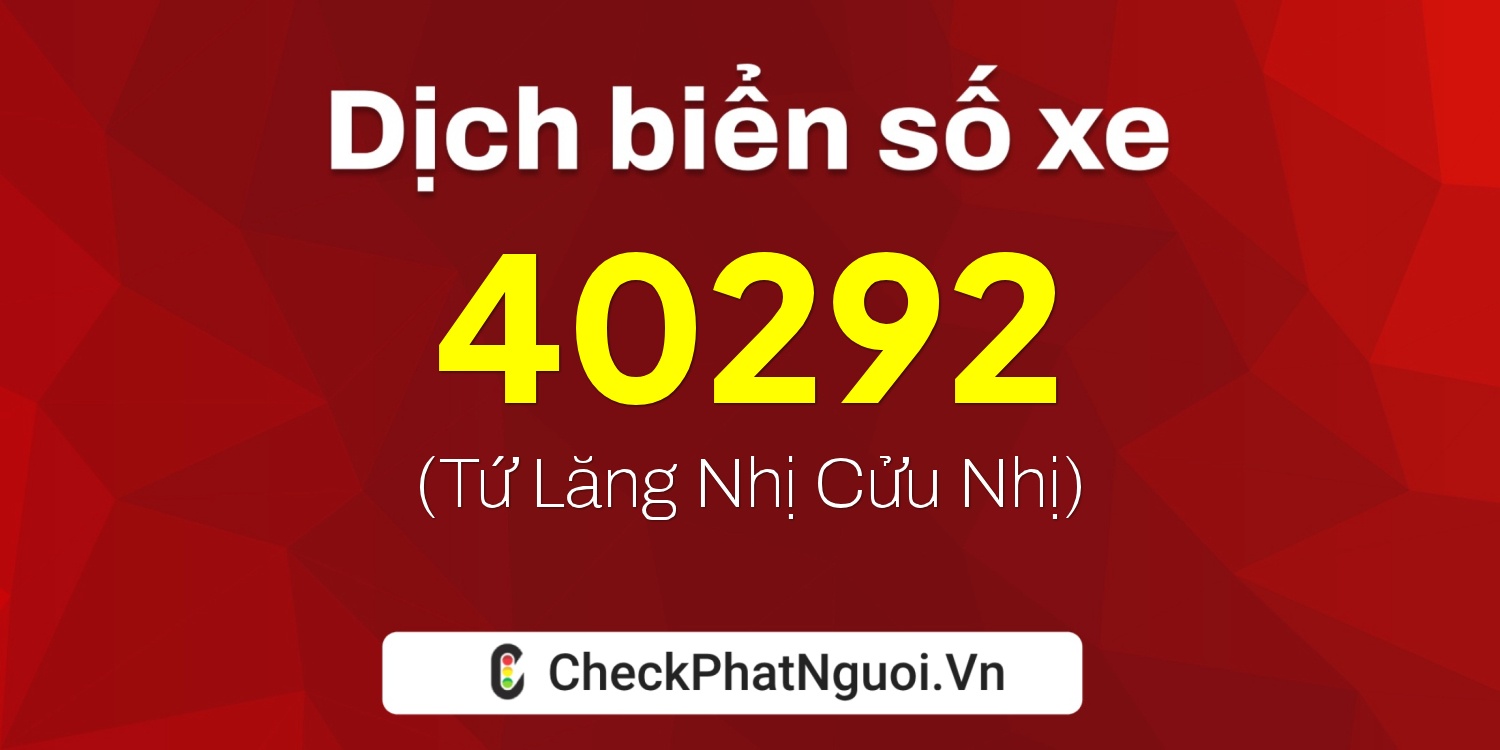 Dịch ý nghĩa <b>biển số xe 15B4-40292</b> tại website checkphatnguoi.vn