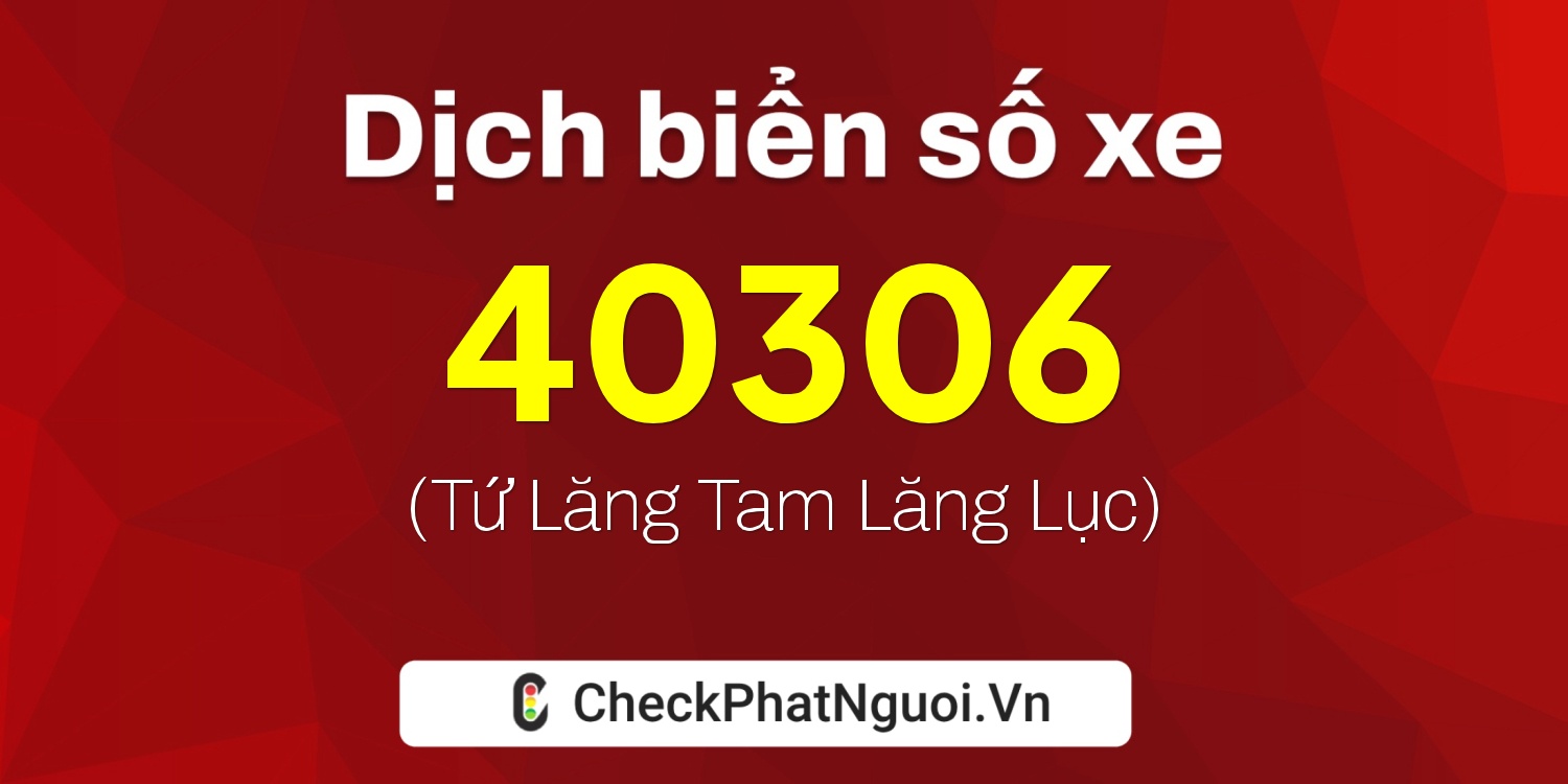 Dịch ý nghĩa <b>biển số xe 20G1-40306</b> tại website checkphatnguoi.vn